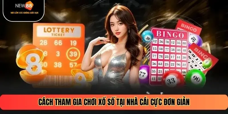 Cách tham gia chơi xổ số tại nhà cái cực đơn giản