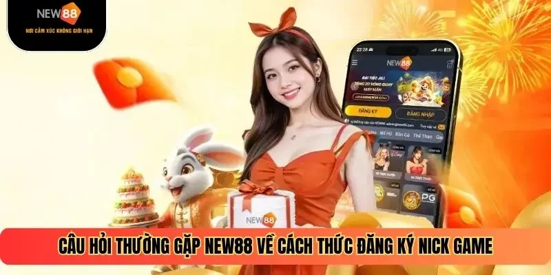 Câu hỏi thường gặp NEW88 về cách thức đăng ký nick game