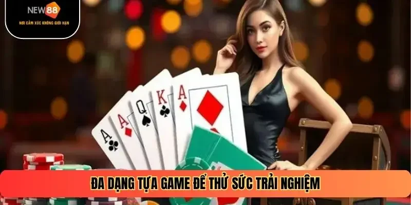 Đa dạng tựa game để thử sức trải nghiệm