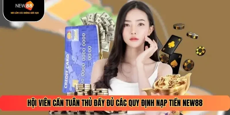 Hội viên cần tuân thủ đầy đủ các quy định nạp tiền NEW88