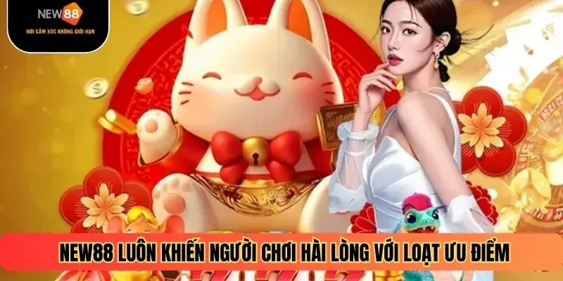 NEW88 luôn khiến người chơi hài lòng với loạt ưu điểm