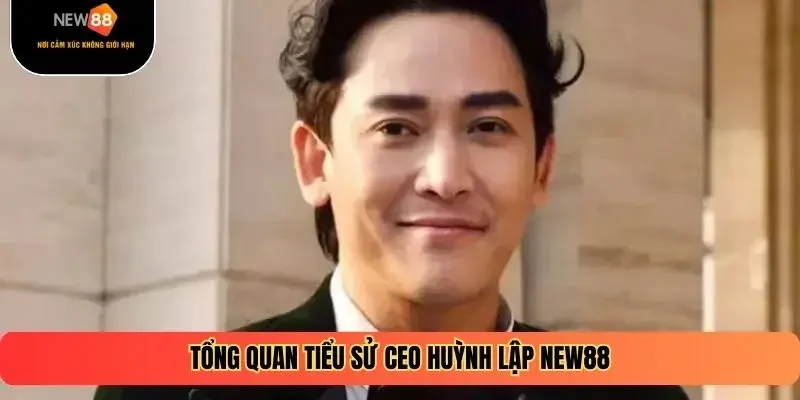 Tổng quan tiểu sử CEO Huỳnh Lập NEW88