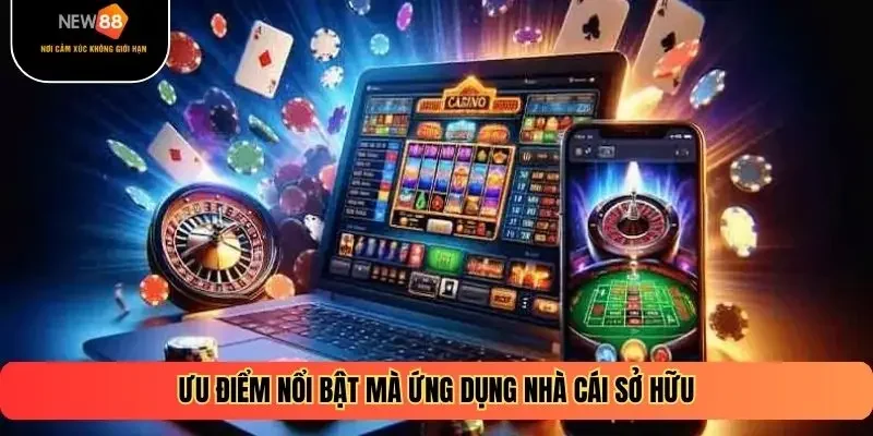 Ưu điểm nổi bật mà ứng dụng nhà cái sở hữu
